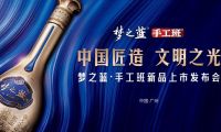&ldquo;中國匠造 文明之光&rdquo; 夢之藍&middot;手工班新品上市發(fā)布會